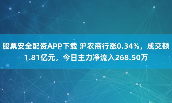 股票安全配资APP下载 沪农商行涨0.34%，成交额1.81亿元，今日主力净流入268.50万